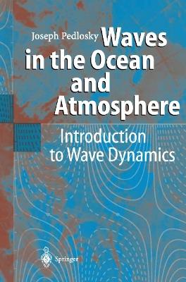 Waves in the Ocean and Atmosphere: Introduction to Wave Dynamics - Joseph Pedlosky - cover