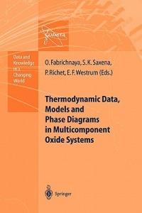 Thermodynamic Data, Models, and Phase Diagrams in Multicomponent Oxide Systems: An Assessment for Materials and Planetary Scientists Based on Calorimetric, Volumetric and Phase Equilibrium Data - Olga Fabrichnaya,Surendra K. Saxena,Pascal Richet - cover