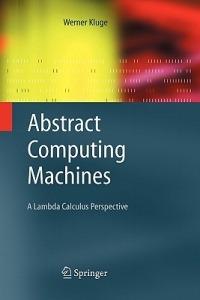 Abstract Computing Machines: A Lambda Calculus Perspective - Werner Kluge - cover