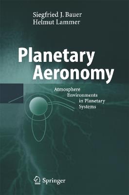 Planetary Aeronomy: Atmosphere Environments in Planetary Systems - Siegfried Bauer,Helmut Lammer - cover