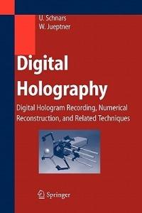 Digital Holography: Digital Hologram Recording, Numerical Reconstruction, and Related Techniques - Ulf Schnars,Werner Jüptner - cover