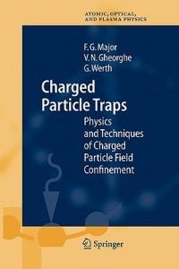 Charged Particle Traps: Physics and Techniques of Charged Particle Field Confinement - Fouad G. Major,Viorica N. Gheorghe,Günther Werth - cover