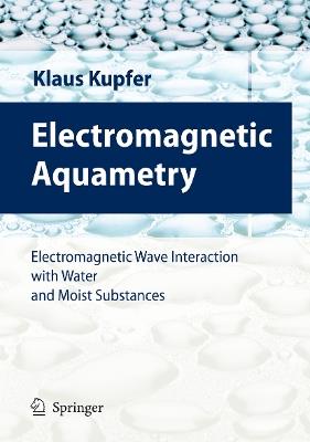 Electromagnetic Aquametry: Electromagnetic Wave Interaction with Water and Moist Substances - cover