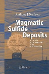Magmatic Sulfide Deposits: Geology, Geochemistry and Exploration - Anthony J. Naldrett - cover