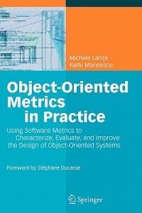 Object-Oriented Metrics in Practice: Using Software Metrics to Characterize, Evaluate, and Improve the Design of Object-Oriented Systems - Michele Lanza,Radu Marinescu - cover