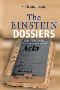 The Einstein Dossiers: Science and Politics - Einstein's Berlin Period with an Appendix on Einstein's FBI File - Siegfried Grundmann - cover