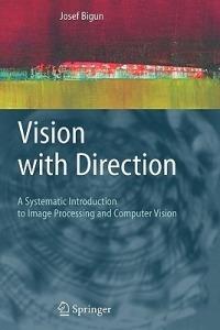 Vision with Direction: A Systematic Introduction to Image Processing and Computer Vision - Josef Bigun - cover
