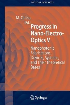 Progress in Nano-Electro-Optics V: Nanophotonic Fabrications, Devices, Systems, and Their Theoretical Bases - cover