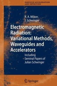 Electromagnetic Radiation: Variational Methods, Waveguides and Accelerators: Including Seminal Papers of Julian Schwinger - Kimball A. Milton,Julian Schwinger - cover