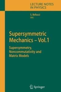 Supersymmetric Mechanics - Vol. 1: Supersymmetry, Noncommutativity and Matrix Models - cover