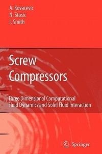 Screw Compressors: Three Dimensional Computational Fluid Dynamics and Solid Fluid Interaction - Ahmed Kovacevic,Nikola Stosic,Ian Smith - cover