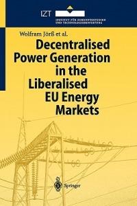 Decentralised Power Generation in the Liberalised EU Energy Markets: Results from the DECENT Research Project - Wolfram Jörß,Birte Holst Joergensen,Peter Loeffler - cover