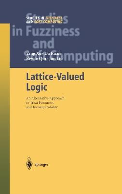 Lattice-Valued Logic: An Alternative Approach to Treat Fuzziness and Incomparability - Yang Xu,Da Ruan,Keyun Qin - cover