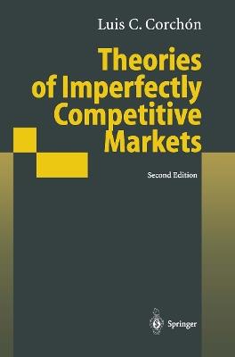 Theories of Imperfectly Competitive Markets - Luis C. Corchon - cover