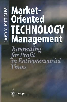 Market-Oriented Technology Management: Innovating for Profit in Entrepreneurial Times - Fred Y. Phillips - cover