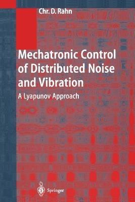 Mechatronic Control of Distributed Noise and Vibration: A Lyapunov Approach - Christopher D. Rahn - cover