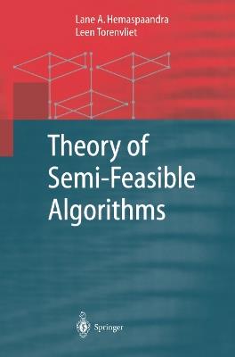 Theory of Semi-Feasible Algorithms - Lane A. Hemaspaandra,Leen Torenvliet - cover