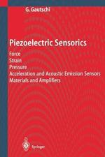 Piezoelectric Sensorics: Force Strain Pressure Acceleration and Acoustic Emission Sensors Materials and Amplifiers