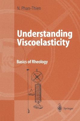 Understanding Viscoelasticity: Basics of Rheology - Nhan Phan-Thien - cover