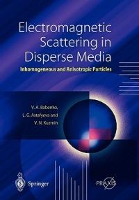 Electromagnetic Scattering in Disperse Media: Inhomogeneous and Anisotropic Particles - Victor A. Babenko,Ludmila G. Astafyeva,Vladimir N. Kuzmin - cover