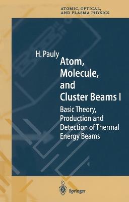 Atom, Molecule, and Cluster Beams I: Basic Theory, Production and Detection of Thermal Energy Beams - Hans Pauly - cover