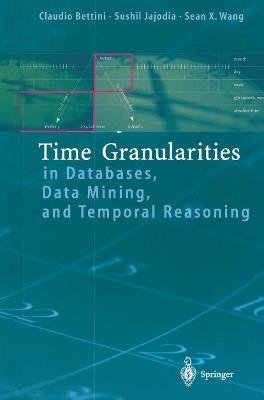Time Granularities in Databases, Data Mining, and Temporal Reasoning - Claudio Bettini,Sushil Jajodia,Sean Wang - cover