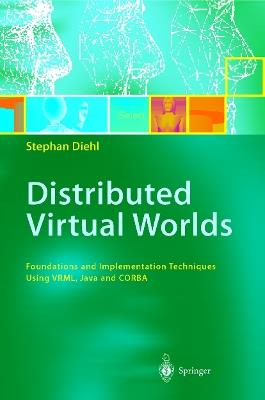 Distributed Virtual Worlds: Foundations and Implementation Techniques Using VRML, Java, and CORBA - Stephan Diehl - cover