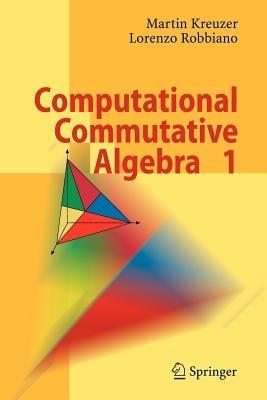 Computational Commutative Algebra 1 - Martin Kreuzer,Lorenzo Robbiano - cover