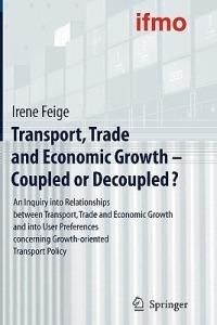 Transport, Trade and Economic Growth - Coupled or Decoupled?: An Inquiry into Relationships between Transport, Trade and Economic Growth and into User Preferences concerning Growth-oriented Transport Policy - cover