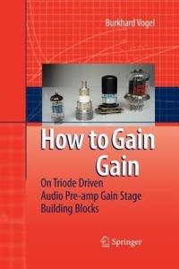 How to gain gain: A Reference Book on Triodes in Audio Pre-Amps - Burkhard Vogel - cover