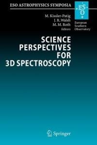 Science Perspectives for 3D Spectroscopy: Proceedings of the ESO Workshop held in Garching, Germany, 10-14 October 2005 - cover