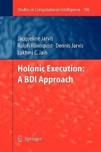 Holonic Execution: A BDI Approach - Jacqueline Jarvis,Dennis Jarvis,Ralph Rönnquist - cover