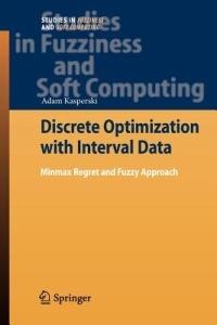 Discrete Optimization with Interval Data: Minmax Regret and Fuzzy Approach - Adam Kasperski - cover