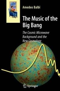 The Music of the Big Bang: The Cosmic Microwave Background and the New Cosmology - Amedeo Balbi - cover