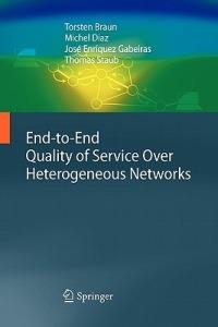 End-to-End Quality of Service Over Heterogeneous Networks - Torsten Braun,Michel Diaz,Jose Enriquez Gabeiras - cover