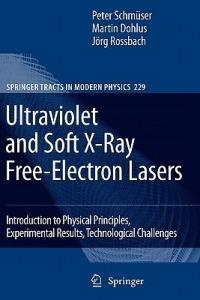 Ultraviolet and Soft X-Ray Free-Electron Lasers: Introduction to Physical Principles, Experimental Results, Technological Challenges - Peter Schmüser,Martin Dohlus,Jörg Rossbach - cover