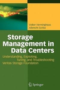 Storage Management in Data Centers: Understanding, Exploiting, Tuning, and Troubleshooting Veritas Storage Foundation - Volker Herminghaus,Albrecht Scriba - cover