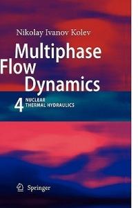Multiphase Flow Dynamics 4: Nuclear Thermal Hydraulics - Nikolay Ivanov Kolev - cover