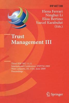 Trust Management III: Third IFIP WG 11.11 International Conference, IFIPTM 2009, West Lafayette, IN, USA, June 15-19, 2009, Proceedings - cover