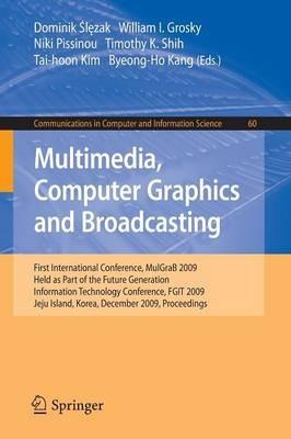 Multimedia, Computer Graphics and Broadcasting: First International Conference, MulGraB 2009, Held as Part of the Furture Generation Information Technology Conference, FGIT 2009, Jeju Island, Korea, December 10-12, 2009, Proceedings - cover