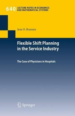 Flexible Shift Planning in the Service Industry: The Case of Physicians in Hospitals - Jens O. Brunner - cover