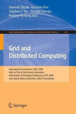Grid and Distributed Computing: International Conference, GDC 2009, Held as Part of the Future Generation Information Technology Conferences, FGIT 2009, Jeju Island, Korea, December 10-12, 2009, Proceedings - cover