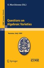 Questions on Algebraic Varieties: Lectures given at a Summer School of the Centro Internazionale Matematico Estivo (C.I.M.E.) held in Varenna (Como), Italy, September 7-17, 1969