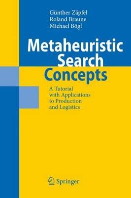 Metaheuristic Search Concepts: A Tutorial with Applications to Production and Logistics - Günther Zäpfel,Roland Braune,Michael Bögl - cover