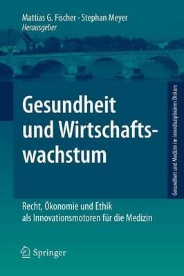 Gesundheit und Wirtschaftswachstum: Recht, Ökonomie und Ethik als Innovationsmotoren für die Medizin - cover