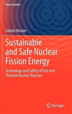 Sustainable and Safe Nuclear Fission Energy: Technology and Safety of Fast and Thermal Nuclear Reactors - Günter Kessler - cover