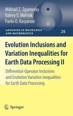 Evolution Inclusions and Variation Inequalities for Earth Data Processing II: Differential-Operator Inclusions and Evolution Variation Inequalities for Earth Data Processing - Mikhail Z. Zgurovsky,Valery S. Mel'nik,Pavlo O. Kasyanov - cover
