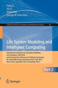 Life System Modeling and Intelligent Computing: International Conference on Life System Modeling and Simulation, LSMS 2010, and International Conference on Intelligent Computing for Sustainable Energy and Environment, ICSEE 2010, Wuxi, China, September 17-20, 2010, Proceedings, Part II - cover