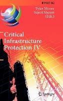 Critical Infrastructure Protection IV: Fourth Annual IFIP WG 11.10 International Conference on Critical Infrastructure Protection, ICCIP 2010, Washington, DC, USA, March 15-17, 2010, Revised Selected Papers - cover