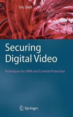 Securing Digital Video: Techniques for DRM and Content Protection - Eric Diehl - cover